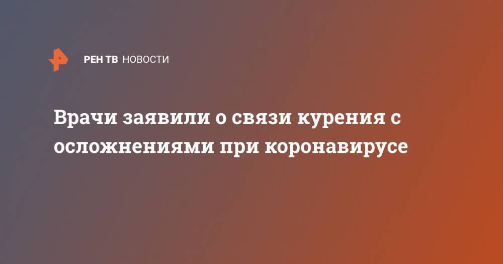 Врачи заявили о связи курения с осложнениями при коронавирусе - ren.tv - Мексика