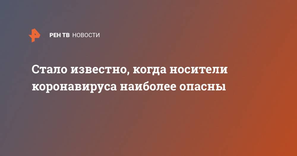 Стало известно, когда носители коронавируса наиболее опасны - ren.tv - Китай