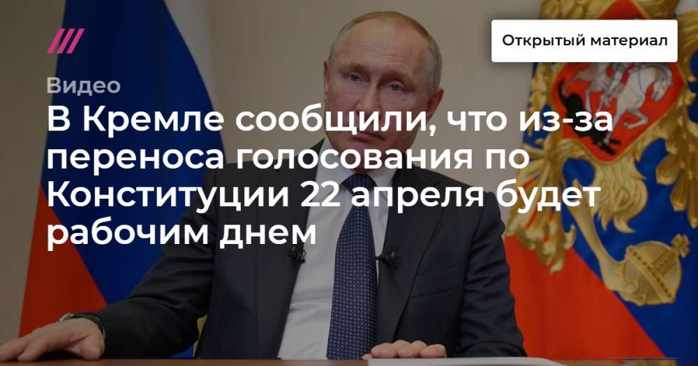 В Кремле сообщили, что из-за переноса голосования по Конституции 22 апреля будет рабочим днем - tvrain.ru