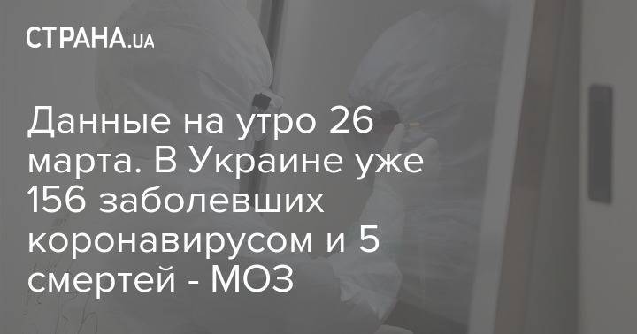 Данные на утро 26 марта. В Украине уже 156 заболевших коронавирусом и 5 смертей - МОЗ - strana.ua - Украина - Минздрав