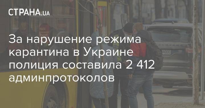 За нарушение режима карантина в Украине полиция составила 2 412 админпротоколов - strana.ua - Украина - Днепропетровская обл.