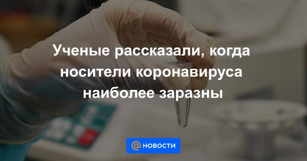 Ученые рассказали, когда носители коронавируса наиболее заразны - news.mail.ru