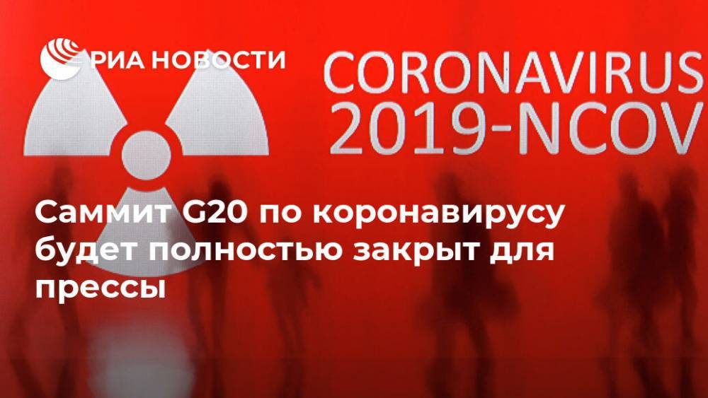 Дмитрий Песков - Саммит G20 по коронавирусу будет полностью закрыт для прессы - ria.ru - Россия - Москва
