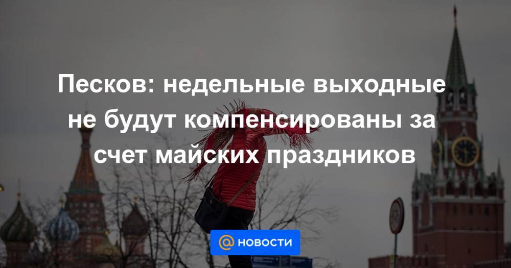 Владимир Путин - Песков: недельные выходные не будут компенсированы за счет майских праздников - news.mail.ru