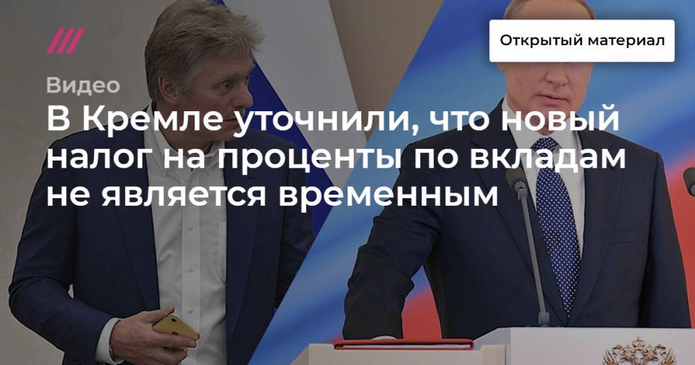В Кремле уточнили, что новый налог на проценты по вкладам не является временным - tvrain.ru - Россия