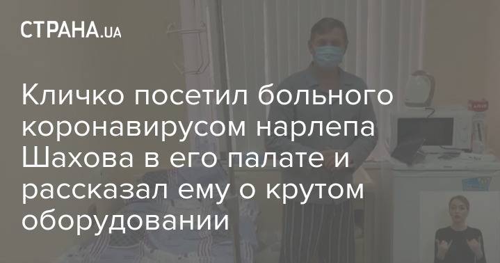 Виталий Кличко - Кличко посетил больного коронавирусом нарлепа Шахова в его палате и рассказал ему о крутом оборудовании - strana.ua