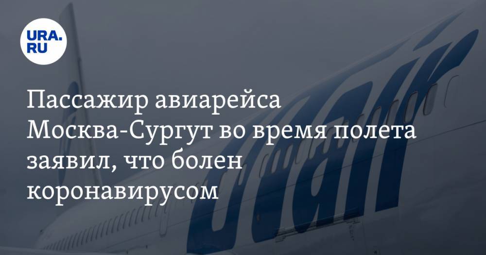 Пассажир авиарейса Москва-Сургут во время полета заявил, что болен коронавирусом - ura.news - Москва - Сургут