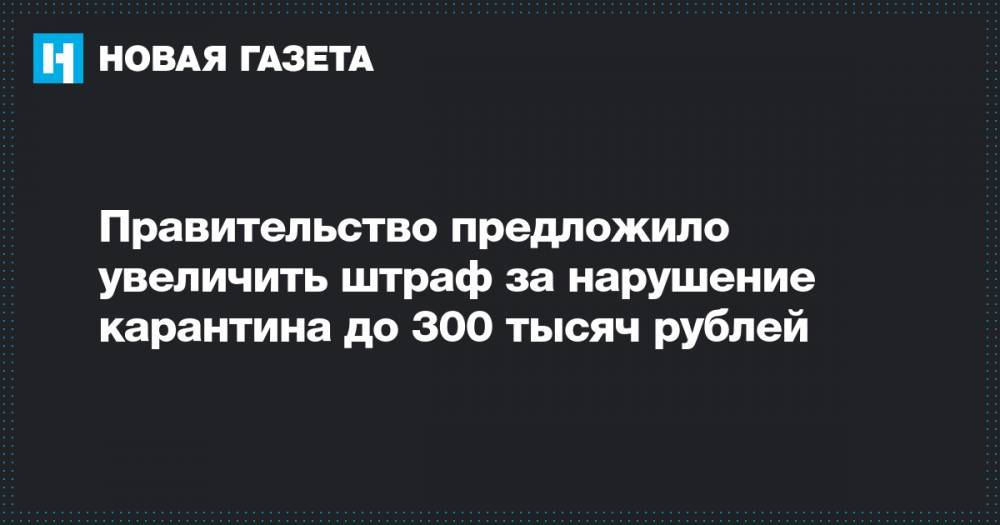 Вячеслав Володин - Правительство предложило увеличить штраф за нарушение карантина до 300 тысяч рублей - novayagazeta.ru
