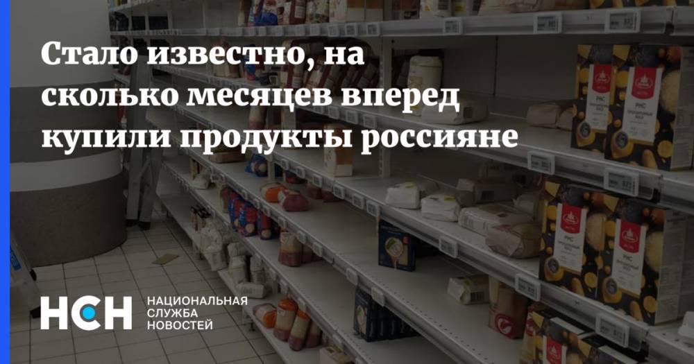 Стало известно, на сколько месяцев вперед купили продукты россияне - nsn.fm