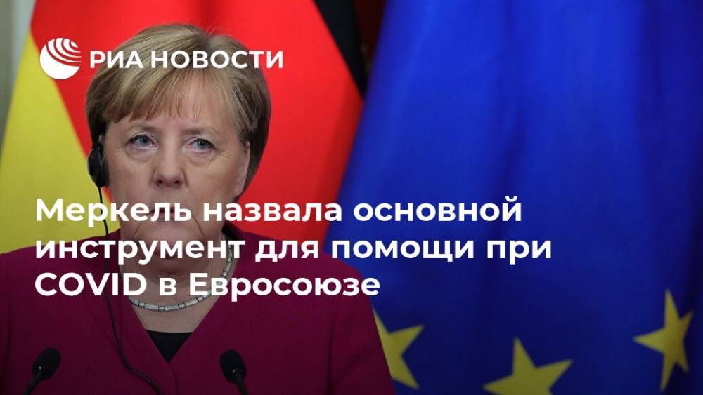 Ангела Меркель - Меркель назвала основной инструмент для помощи при COVID в Евросоюзе - ria.ru - Германия - Евросоюз - Берлин