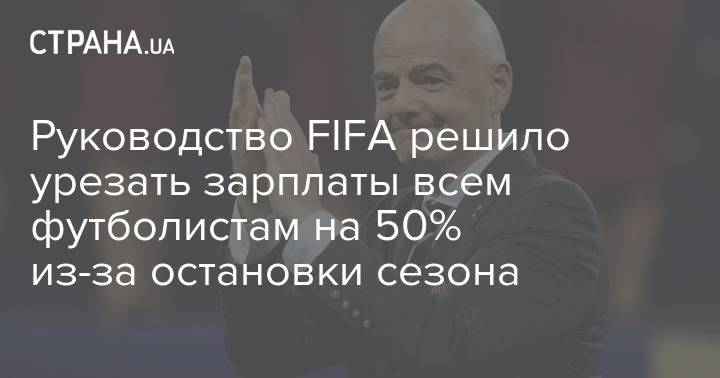 Руководство FIFA решило урезать зарплаты всем футболистам на 50% из-за остановки сезона - strana.ua