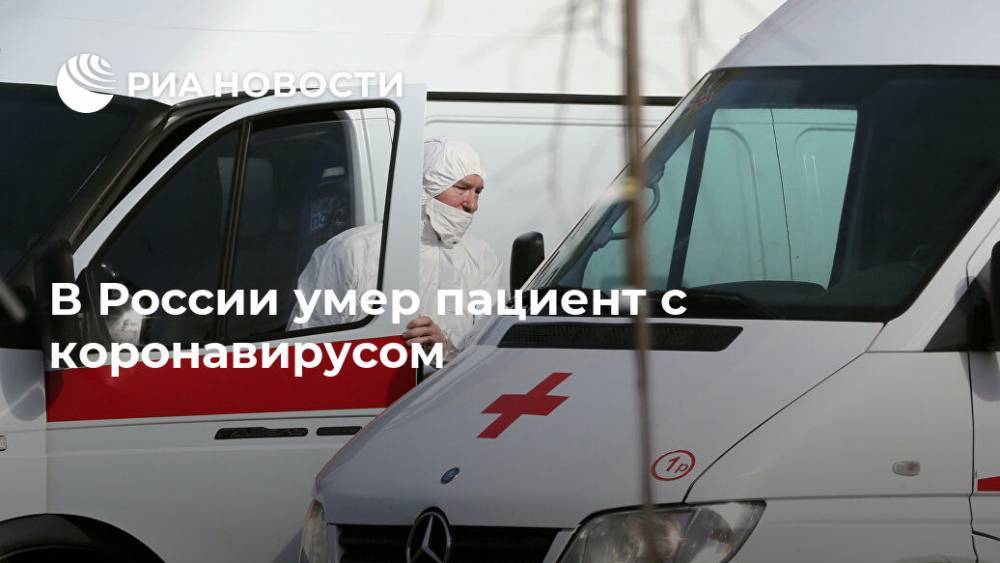 В России умер пациент с коронавирусом - ria.ru - Россия - Москва