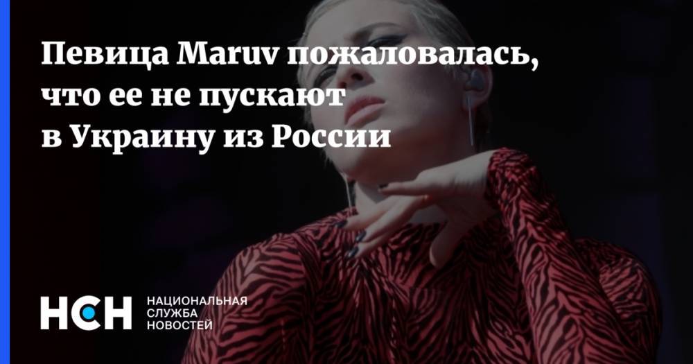 Певица Maruv пожаловалась, что ее не пускают в Украину из России - nsn.fm - Россия - Украина