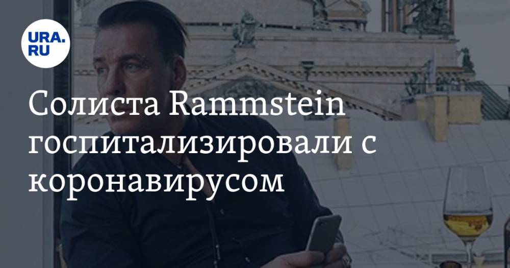Солиста Rammstein госпитализировали с коронавирусом - ura.news - Китай - Германия