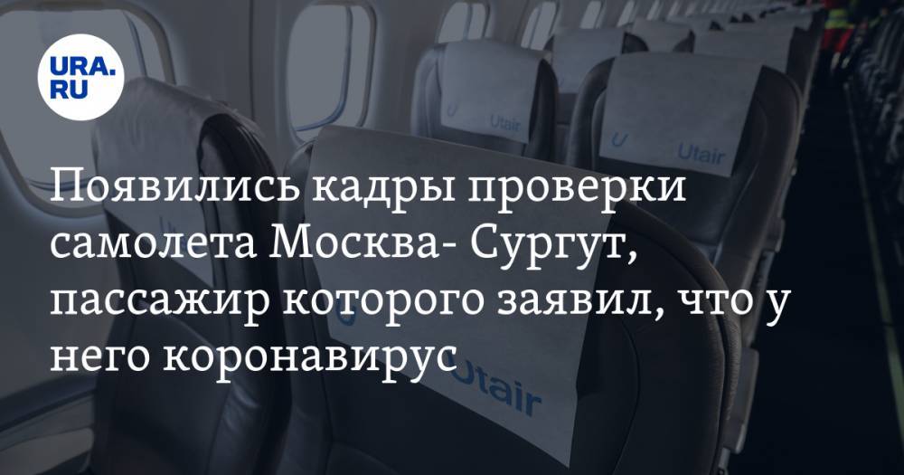 Появились кадры проверки самолета Москва- Сургут, пассажир которого заявил, что у него коронавирус. ВИДЕО - ura.news - Москва - Сургут - Ханты-Мансийск