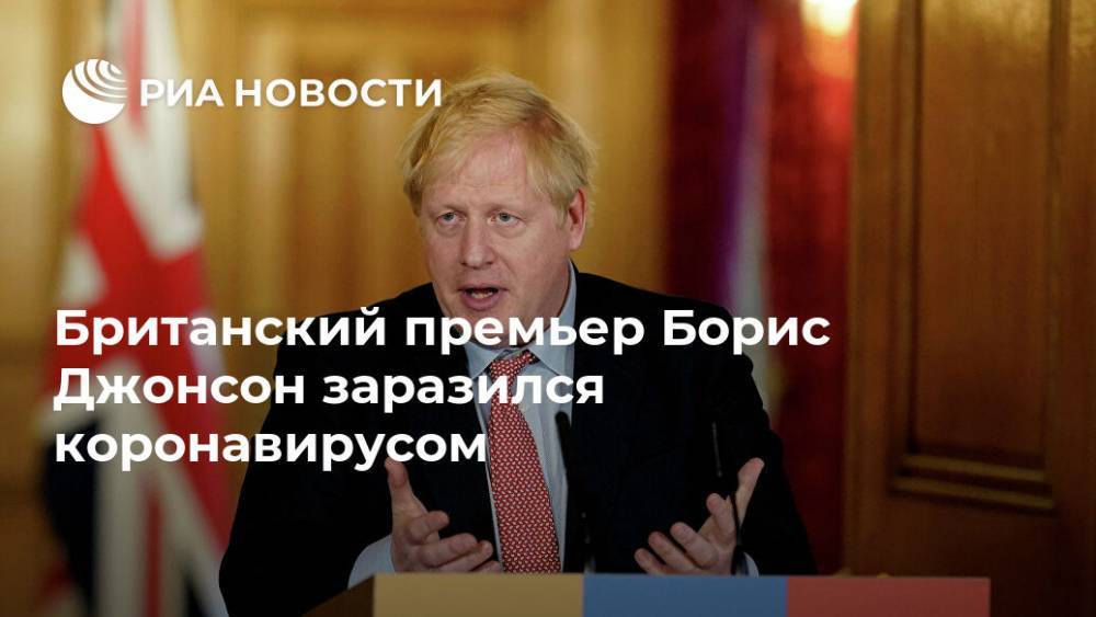 Борис Джонсон - Boris Johnson - Британский премьер Борис Джонсон заразился коронавирусом - ria.ru - Britain - city Лондон