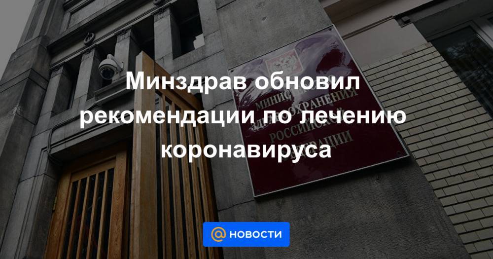 Минздрав обновил рекомендации по лечению коронавируса - news.mail.ru - Минздрав