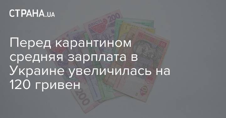Перед карантином средняя зарплата в Украине увеличилась на 120 гривен - strana.ua - Украина