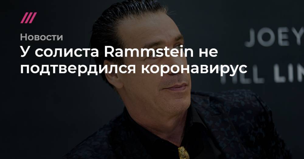 Тилль Линдеманн - У солиста Rammstein не подтвердился коронавирус - tvrain.ru - Москва - Германия