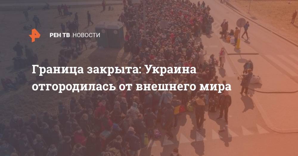 Владимир Зеленский - Граница закрыта: Украина отгородилась от внешнего мира - ren.tv - Украина - Киев