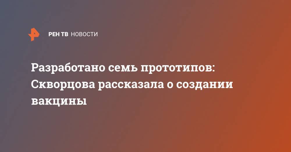 Вероника Скворцова - Разработано семь прототипов: Скворцова рассказала о создании вакцины - ren.tv
