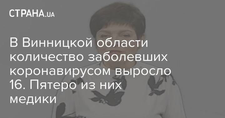 В Винницкой области количество заболевших коронавирусом выросло до 16. Пятеро из них медики - strana.ua - Винницкая обл.