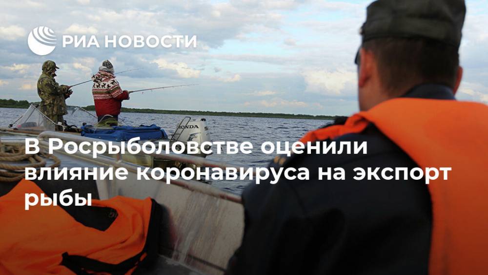 В Росрыболовстве оценили влияние коронавируса на экспорт рыбы - ria.ru - Москва