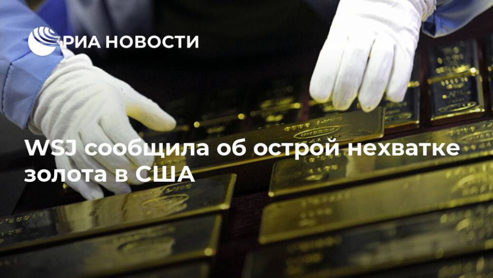 WSJ сообщила об острой нехватке золота в США - ria.ru - Сша - Лондон - Вашингтон