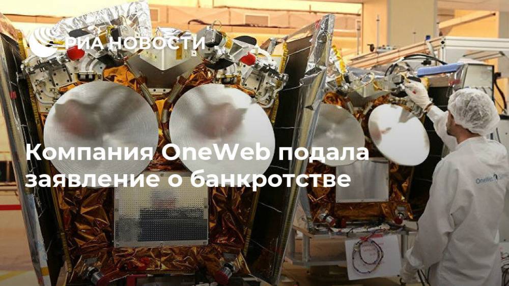 Компания OneWeb подала заявление о банкротстве - ria.ru - Москва - Англия - Usa - штат Нью-Йорк