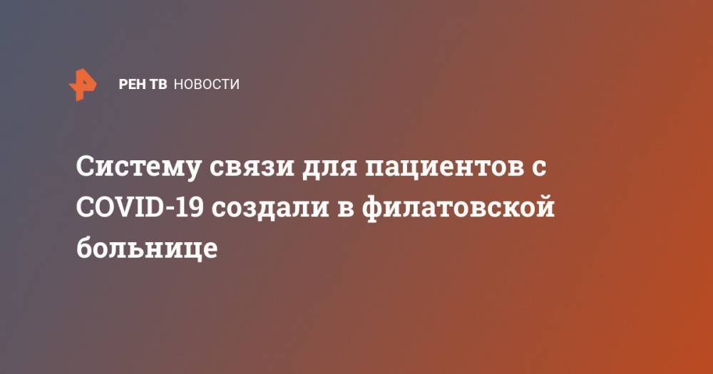 Валерий Вечорко - Систему связи для пациентов с COVID-19 создали в филатовской больнице - ren.tv