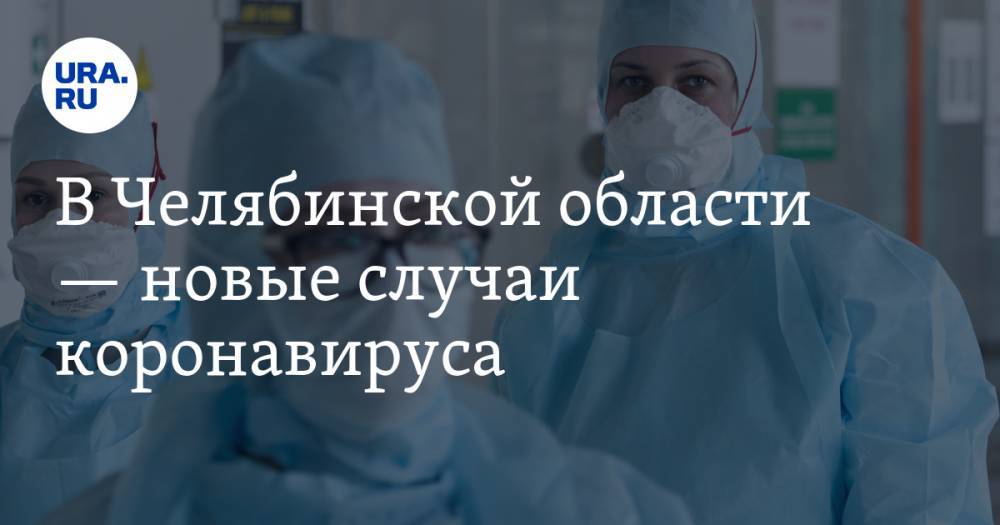 В Челябинской области — новые случаи коронавируса - ura.news - Москва - Челябинская обл.