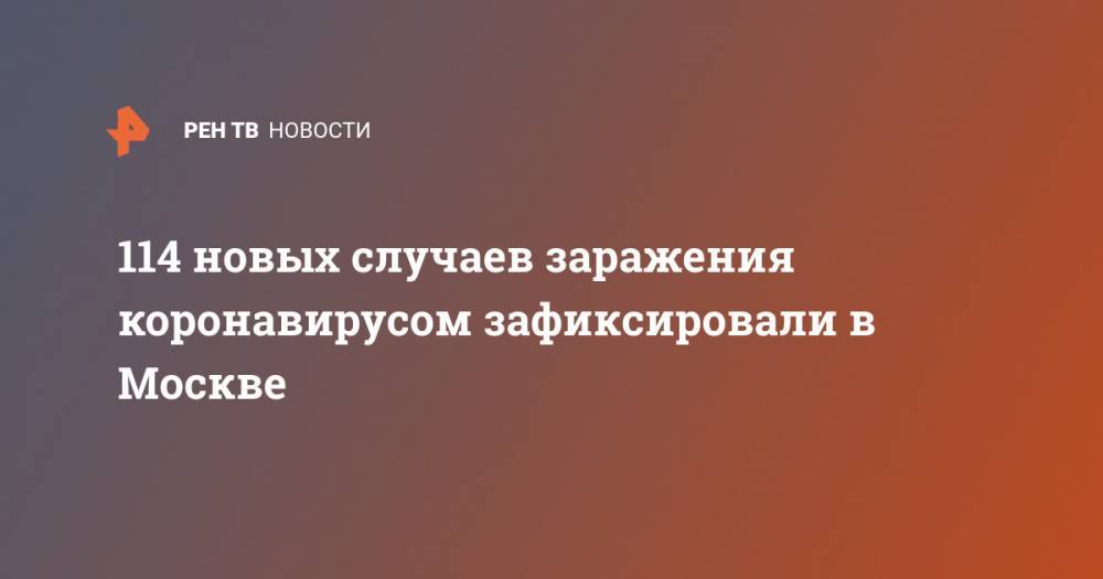 114 новых случаев заражения коронавирусом зафиксировали в Москве - ren.tv - Россия - Москва
