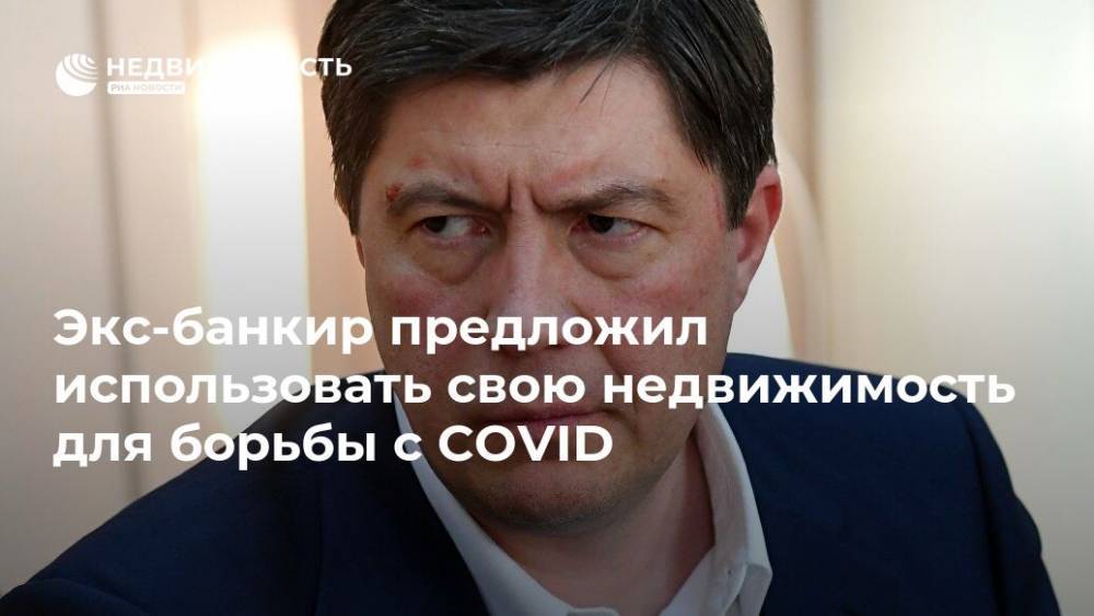 Алексей Хотин - Экс-банкир предложил использовать свою недвижимость для борьбы с COVID - realty.ria.ru - Москва - округ Югра