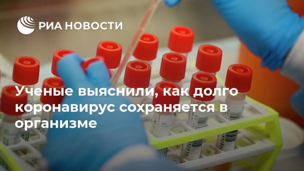 Ученые выяснили, как долго коронавирус сохраняется в организме - ria.ru - Москва - Пекин