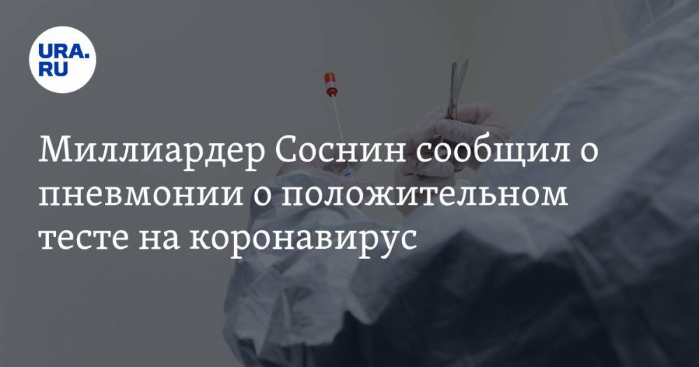 Миллиардер Соснин сообщил о пневмонии о положительном тесте на коронавирус - ura.news