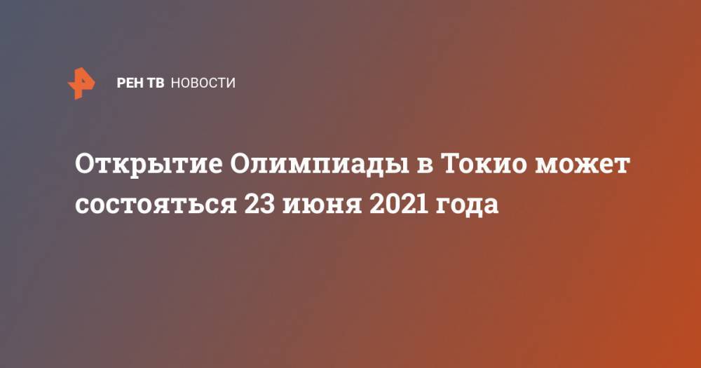 Открытие Олимпиады в Токио может состояться 23 июня 2021 года - ren.tv - New York - Токио