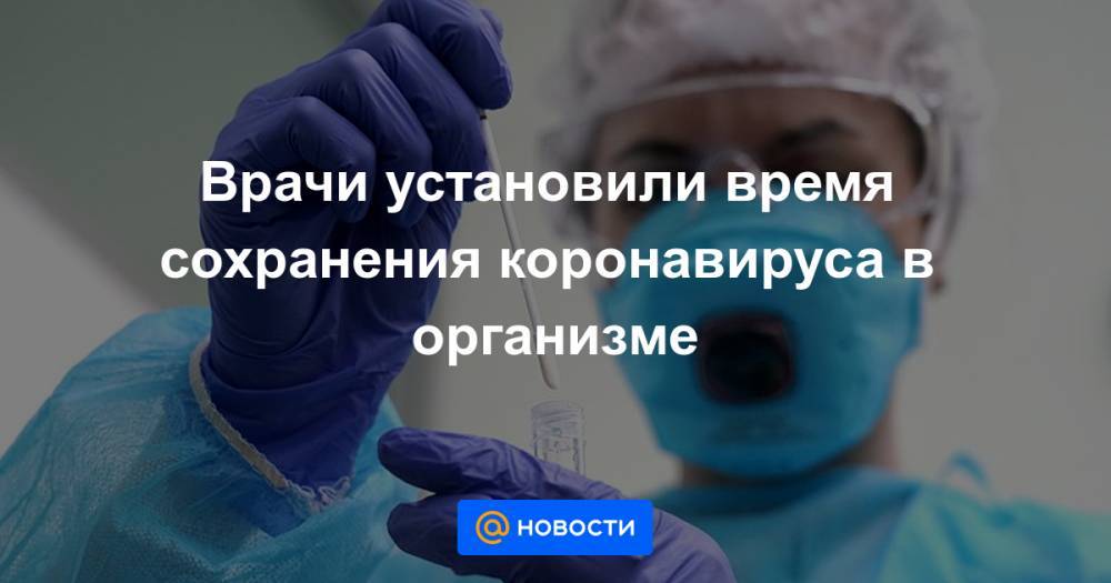 Врачи установили время сохранения коронавируса в организме - news.mail.ru - Пекин