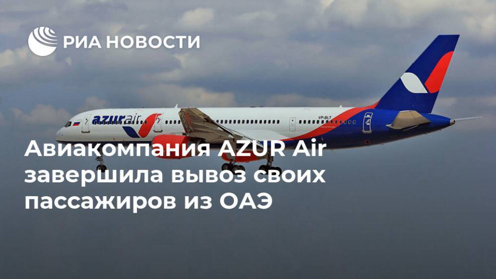 Авиакомпания AZUR Air завершила вывоз своих пассажиров из ОАЭ - ria.ru - Москва - Красноярск - Эмираты
