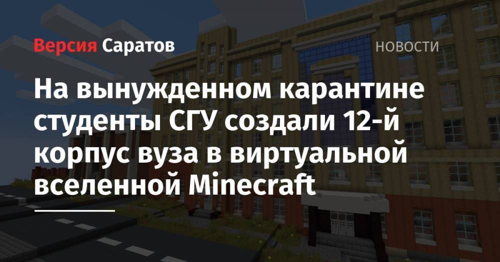На вынужденном карантине студенты СГУ создали 12-й корпус вуза в виртуальной вселенной Minecraft - nversia.ru