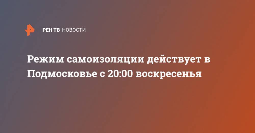 Сергей Собянин - Андрей Воробьев - Режим самоизоляции действует в Подмосковье с 20:00 воскресенья - ren.tv - Москва - Московская обл.