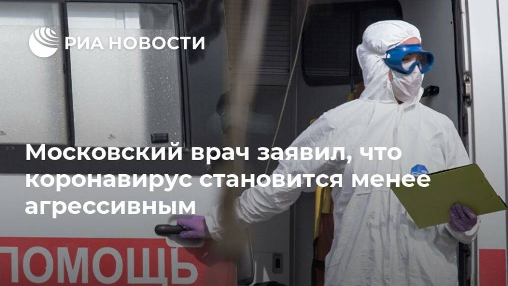 Владимир Шумилов - Московский врач заявил, что коронавирус становится менее агрессивным - ria.ru - Москва - Китай - Ухань
