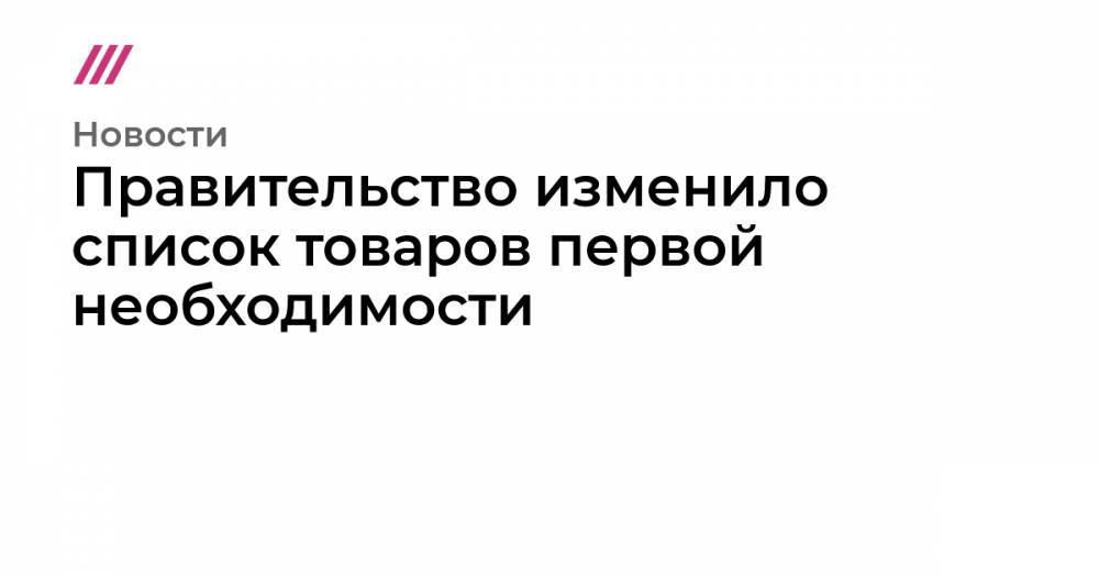 Правительство изменило список товаров первой необходимости - tvrain.ru