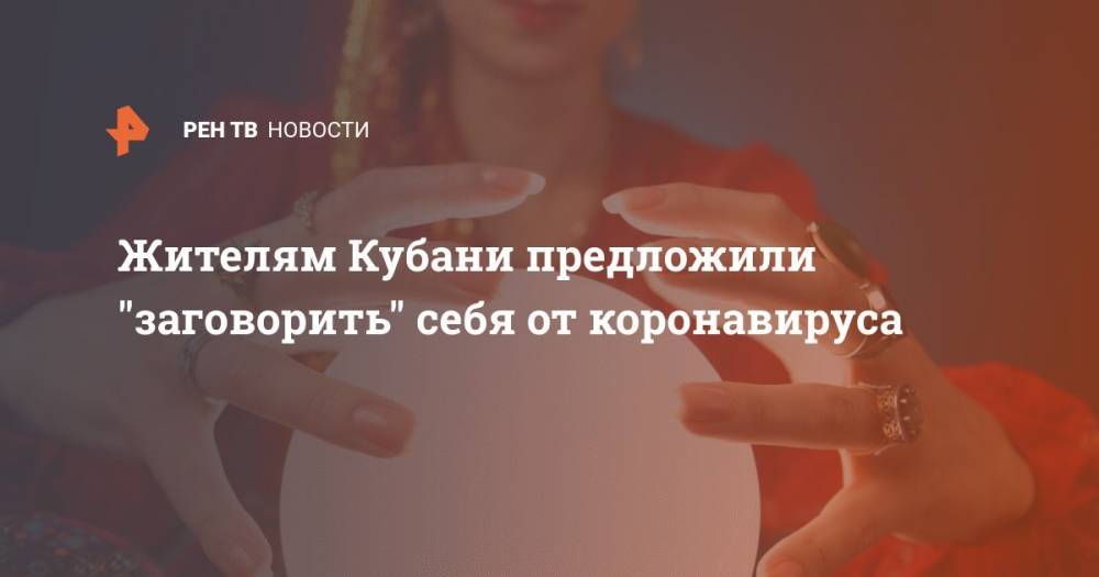 Игорь Николаев - Жителям Кубани предложили "заговорить" себя от коронавируса - ren.tv - республика Хакасия - Краснодар - Кубань