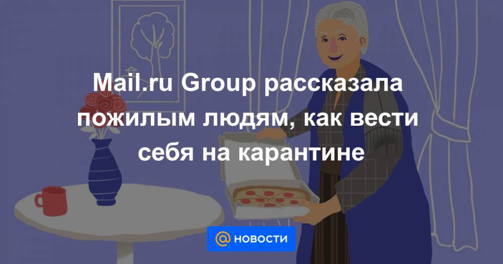 Mail.ru Group рассказала пожилым людям, как вести себя на карантине - news.mail.ru