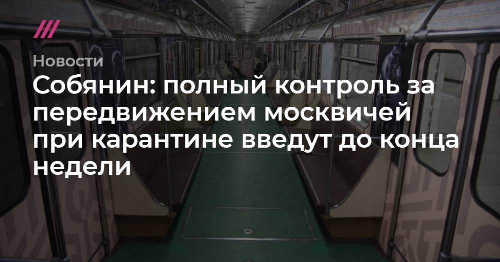 Собянин: полный контроль за передвижением москвичей при карантине введут до конца недели - tvrain.ru - Москва