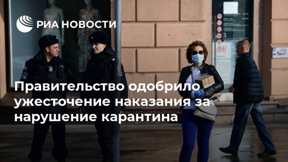 Михаил Мишустин - Правительство одобрило ужесточение наказания за нарушение карантина - ria.ru - Россия - Москва