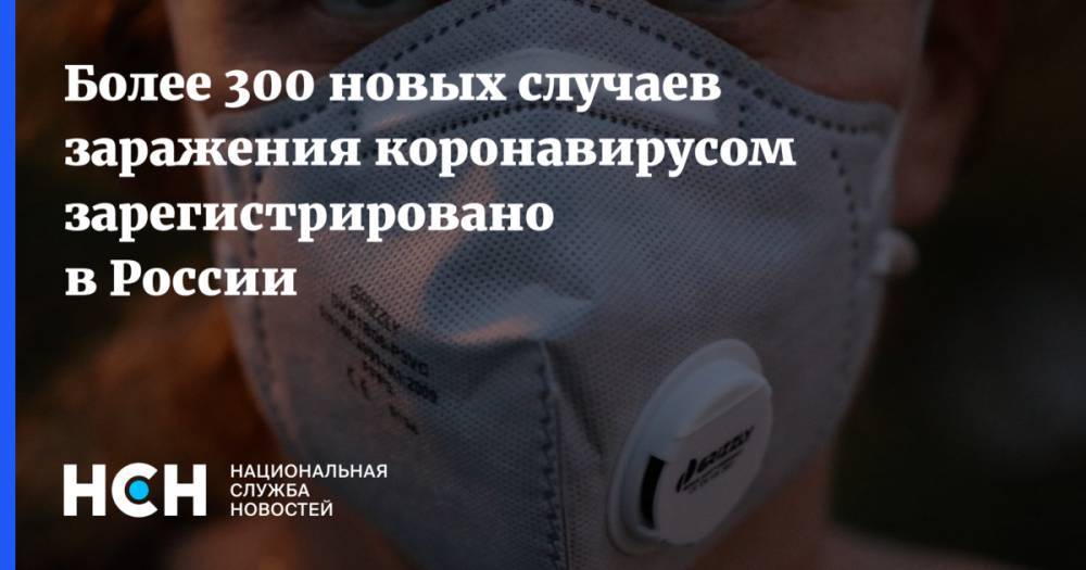 Более 300 новых случаев заражения коронавирусом зарегистрировано в России - nsn.fm - Россия