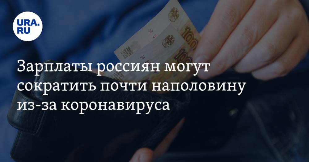 Зарплаты россиян могут сократить почти наполовину из-за коронавируса - ura.news - Россия