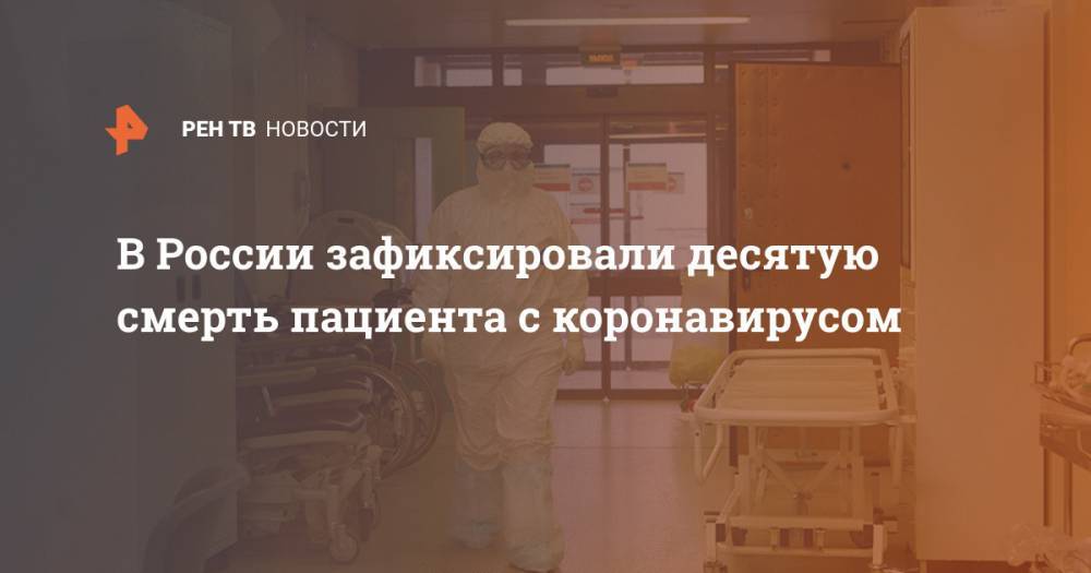 В России зафиксировали десятую смерть пациента с коронавирусом - ren.tv - Россия - Владимирская обл.