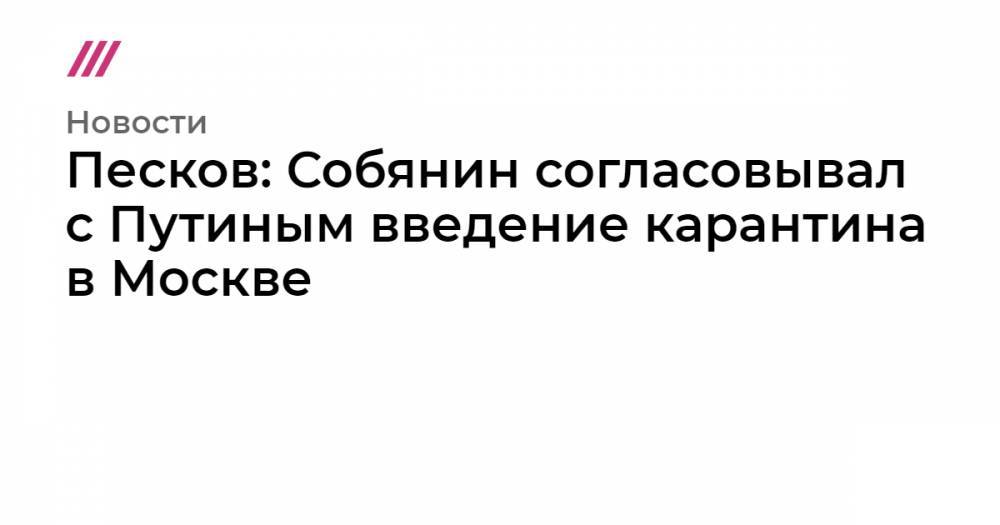 Песков: Собянин согласовывал с Путиным введение карантина в Москве - tvrain.ru - Москва